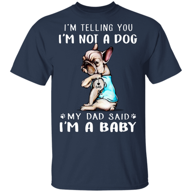 Frenchie I'm Telling You I'm Not a Dog I'm A Baby T-Shirt I Love Dad Funny Fathers Day Shirts