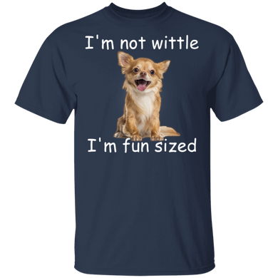 Chihuahua I'm Not Wittle I'm Fun Sized T-Shirt Gift For Dog lover
