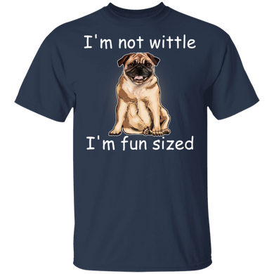 Pug I'm Not Wittle I'm Fun Sized T-Shirt Funny With Sayings