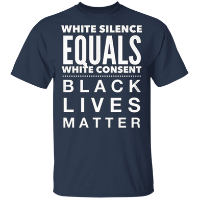 White Silence Equals White Consent Black Lives Matter T-Shirt George Floyd Protest