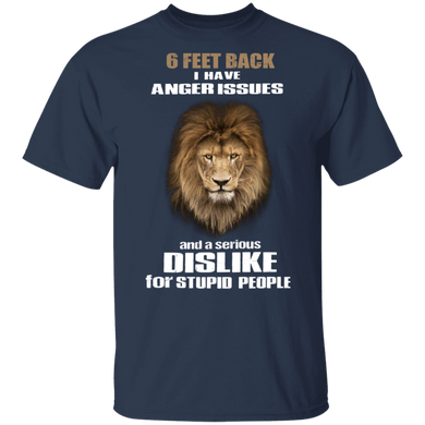 Lion 6 Feet Back I Have Anger Issues And A Serious DisLike For Stupid People Shirt With Sayings