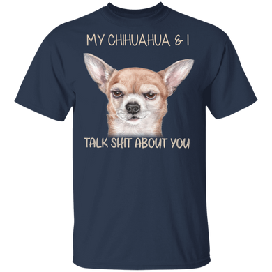 My Chihuahua & I Talk Shit About You Funny Dog Shirts Quotes