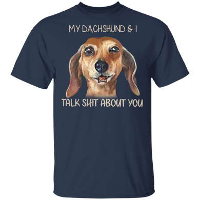 My Dachshund & I Talk Shit About You Funny Dog Shirts With Sayings
