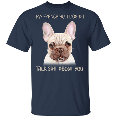 My Frenchie & I Talk Shit About You Funny Dog Shirts With Sayings