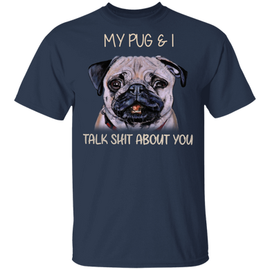 My Pug & I Talk Shit About You Funny Dog Shirts With Sayings