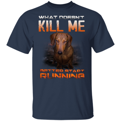 What Doesn't Kill Me Better Start Running Funny Dachshund T-Shirt
