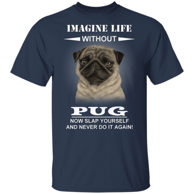 Imagine Life Without Pug - Dog Shirts With Sayings