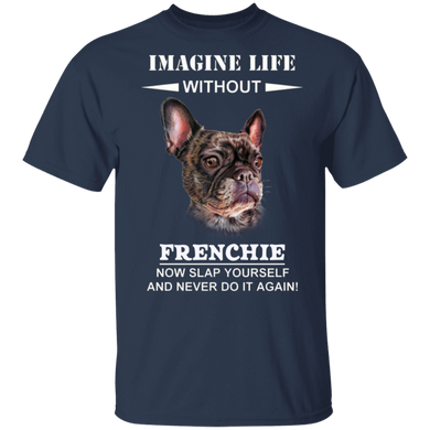 Imagine Life Without Frenchie - Dog Shirts With Sayings
