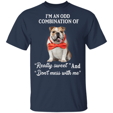 I'm An Odd Combination Of Really Sweet and Don't Mess With Me Bulldog Shirts With Sayings