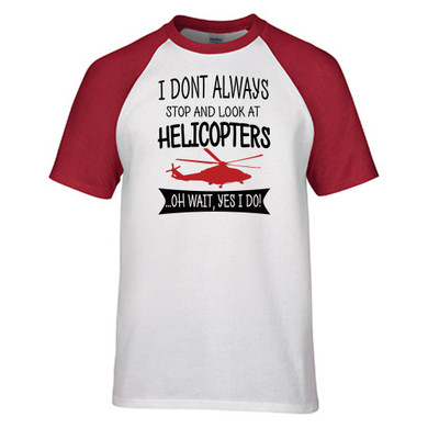 I Don't Always Stop and Look at Helicopters Designed Raglan T-Shirts I Don't Always Stop and Look at Helicopters Designed Raglan T-Shirts