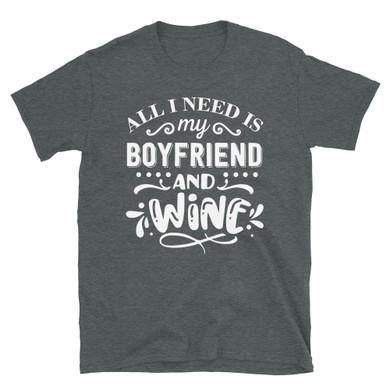All I Need Is My BoyFriend and Wine T-Shirt