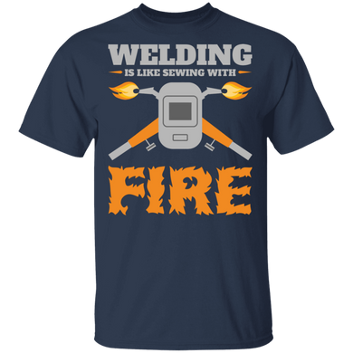 Welding is like sewing with fire t-shirt