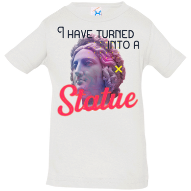 I have turned into a Statue 3322 Infant Jersey T-Shirt