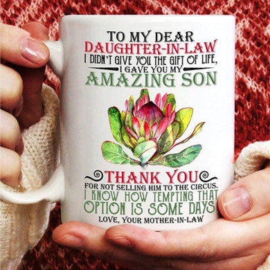 To My Dear Daughter- In- Law I Didn't Give You The Gift On Life I Gave You My Amazing Son. Thank You Mug