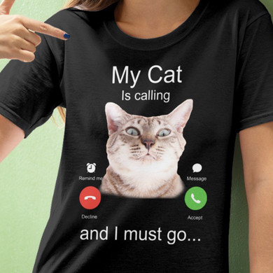 My Cat Is Calling I Must Go Funny Shirt
