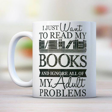 I Just Want To Read My Books And Ignore All Of My Adult Problem 11oz Mug