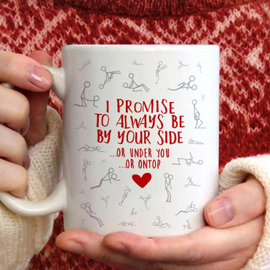 I Promise Always Be By Your Side Under Or Ontop You Valentine Gift Mug For Her Him