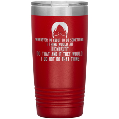 Would an Idiot Do That Dwight Tumbler