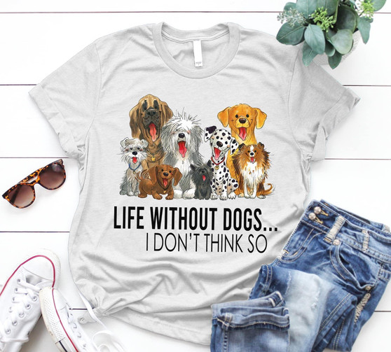 Life without dogs, I don't think so 2D T-shirt