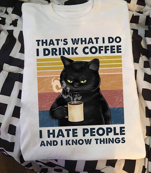 That's what I do I drink coffee I hate people and I know things 2D T-shirt