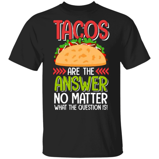 Tacos Are The Answer T-Shirt Funny Humour Tacos Shirt Gifts For Taco Lovers Mexican Foods