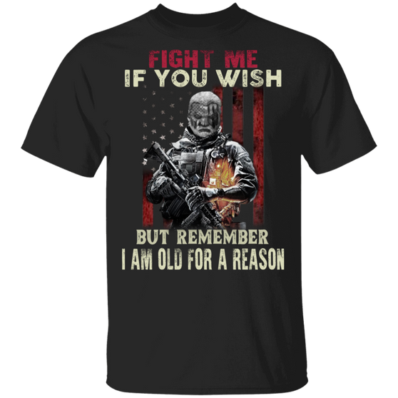 Fight Me If You Wish But Remember I Am Old For A Reason T-Shirt Patriotic Gifts For Veterans