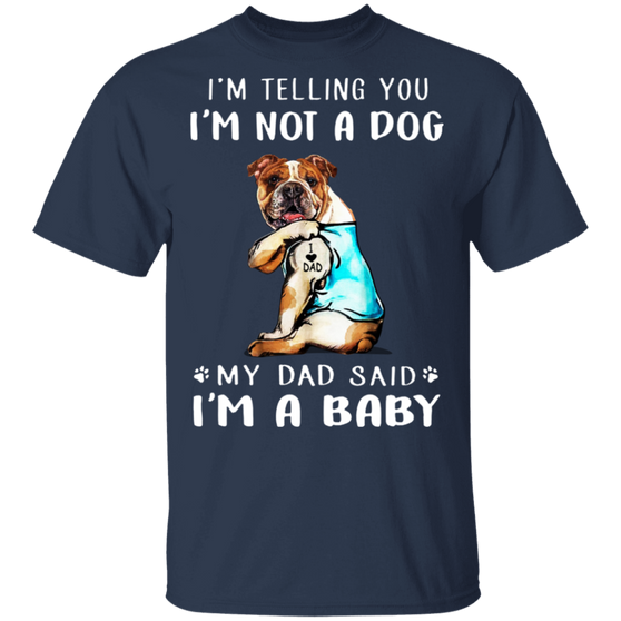 Bulldog I'm Telling You I'm Not a Dog I'm A Baby T-Shirt I Love Dad Funny Fathers Day Shirts