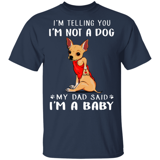 Chihuahua I'm Telling You I'm Not a Dog T-Shirt Tattoos I Love Dad, Fathers Day Gifts From Baby