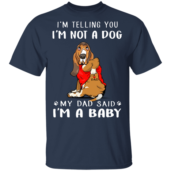 Basset Hound I'm Telling You I'm Not a Dog I'm A Baby T-Shirt Dad I Love You Shirts