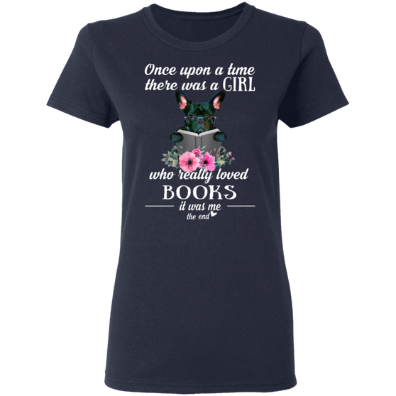 Once Upon A Time There Was A Girl Who Really Loved Books It Was Me Frenchie Shirt