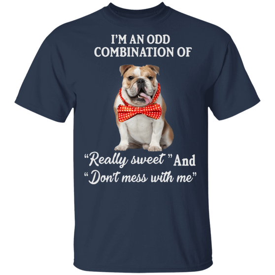 I'm An Odd Combination Of Really Sweet and Don't Mess With Me Bulldog Shirts With Sayings