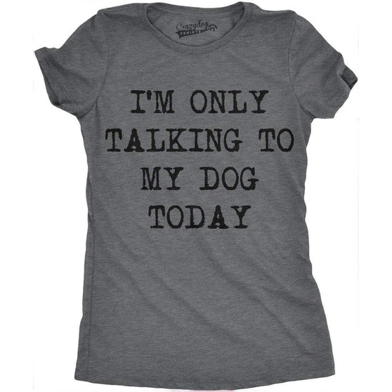 Only Talking To My Dog Today T Shirt