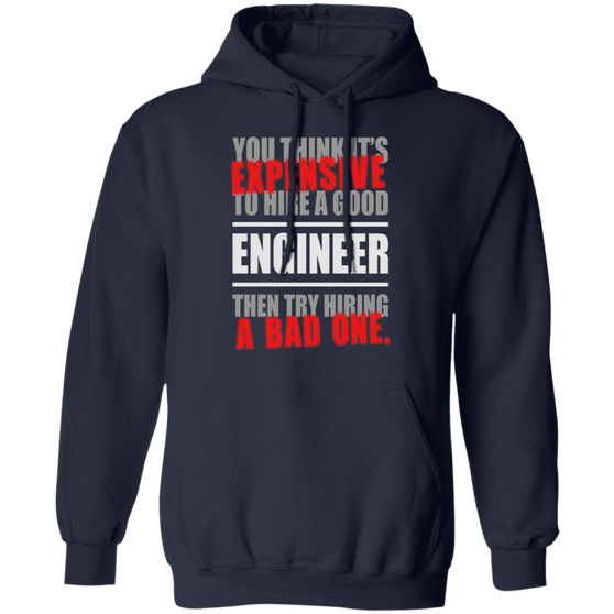 You think it's expensive hiring a good engineer hoodie