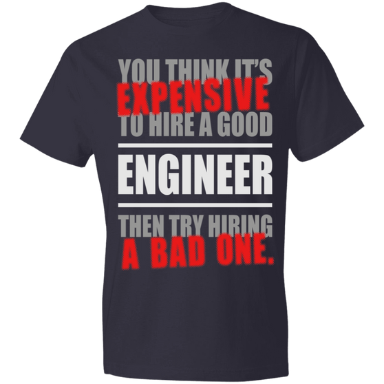 You think it's expensive hiring a good engineer t-shirt