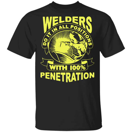 Welders do it in all positions with 100% penetration T-shirt