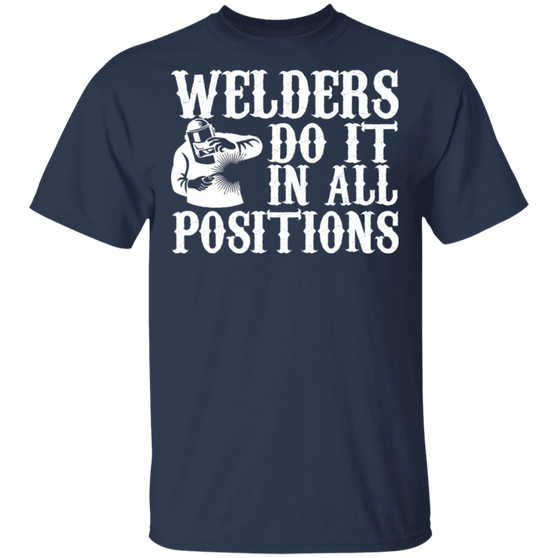 Welders do it in all positions t-shirt