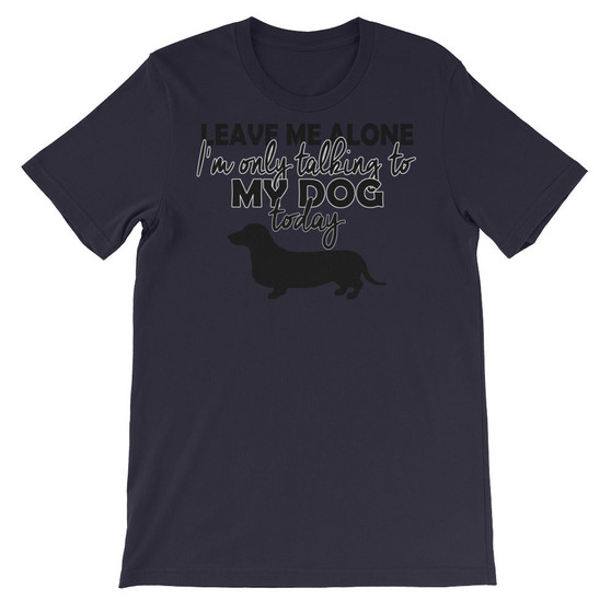 Only Talking to my dog today Unisex short sleeve t-shirt