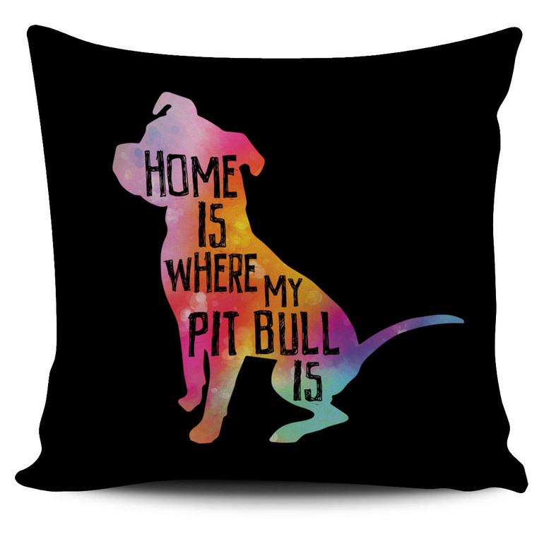 Home Is Where My Pit Bull Is Pillow Cover