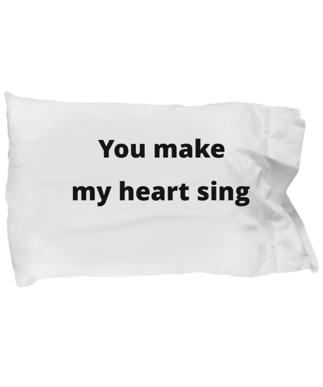 You make my heart sing pillowcase