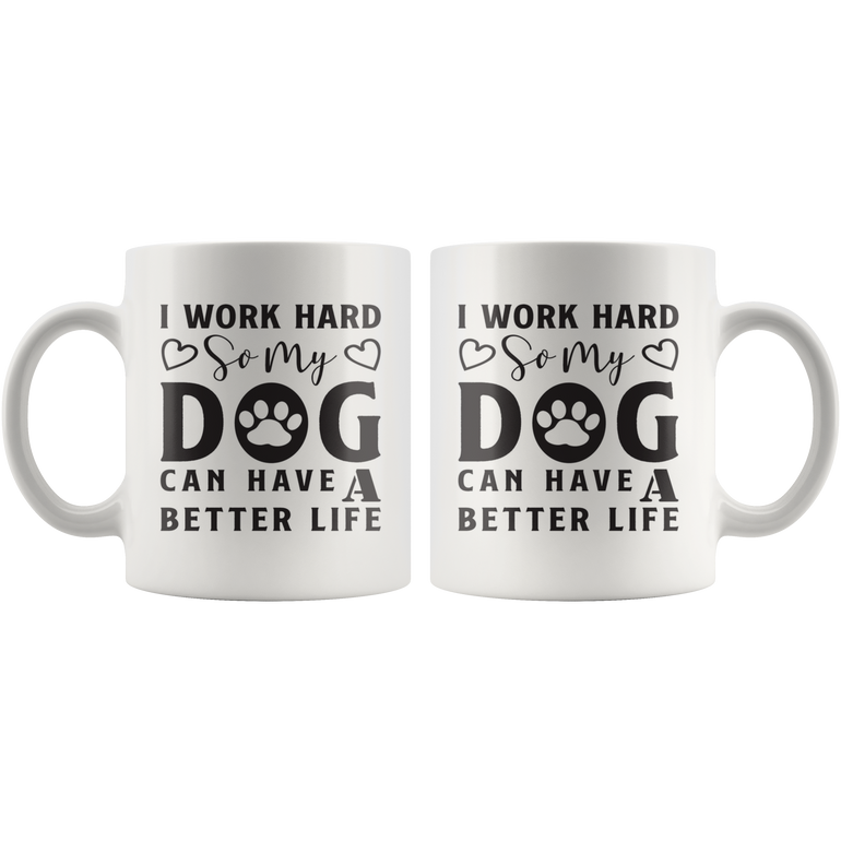I WORK HARD SO MY DOG CAN HAVE A BETTER LIFE MUG