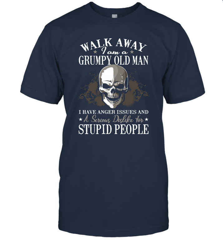 WALK AWAY I AM A GRUMPY OLD MAN I HAVE ANGER ISSUES AND A SERIOUS DISLIKE FOR STUPID PEOPLE.