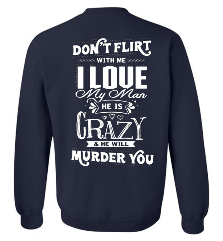 Don't Flirt With Me I Love My Man He Is Crazy And He Will Murder You