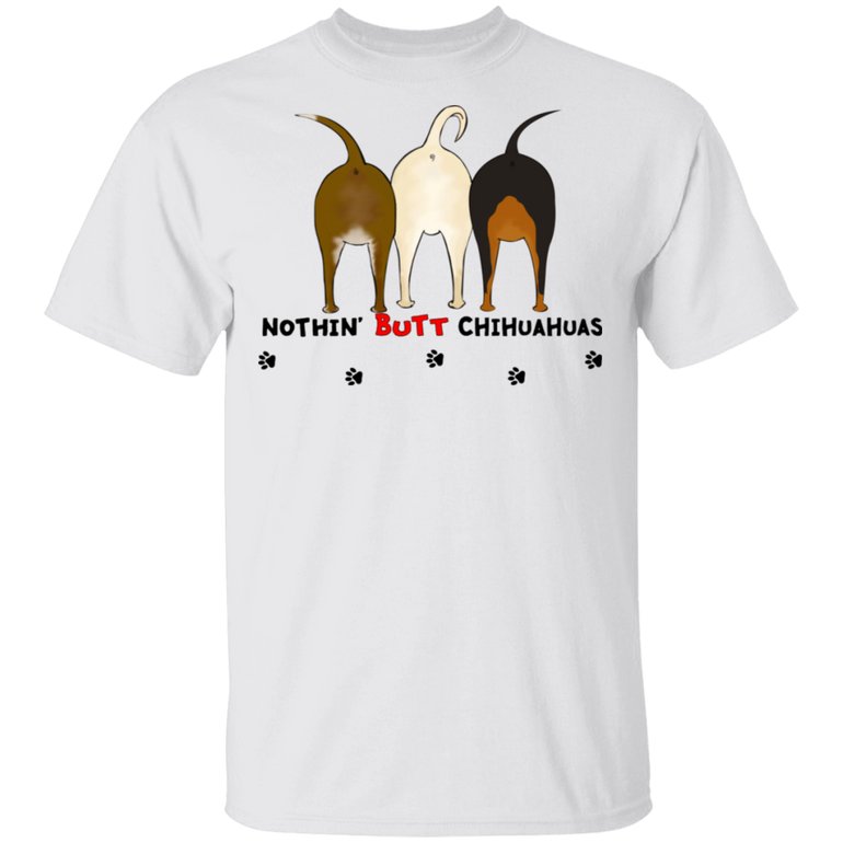 Nothin' Butt Chihuahua T-Shirt Funny Graphic Dog Shirt For Men Women Gift