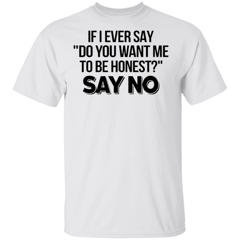 Do You Want Me To Be Honest Shirt With Saying Funny Sarcastic T-Shirts For Adult