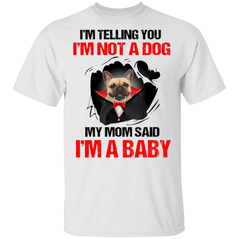 Dracula Frenchie I'm Telling You I'm Not A Dog I'm A Baby T-Shirt Halloween Shirt Dog Lovers