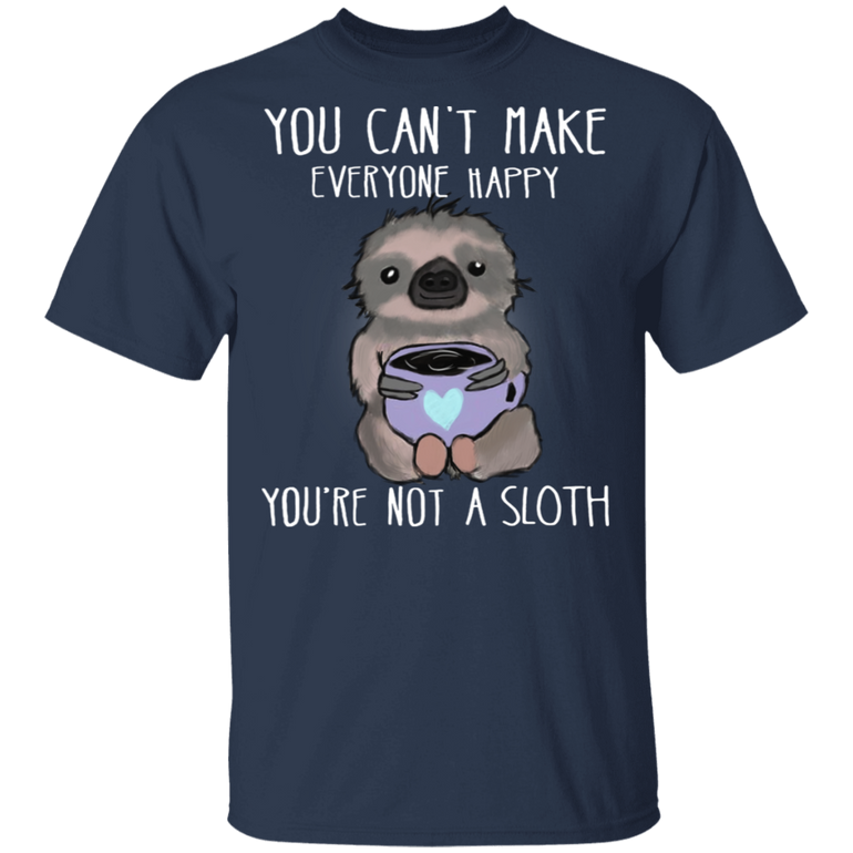 Sloth You Can't Make Everyone Happy You're Not A Sloth Happy Sloth (2)