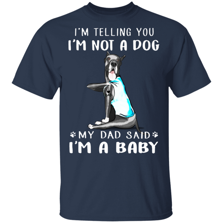 Great Dane I'm Telling You I'm Not a Dog I'm A Baby T-Shirt I Love Dad Funny Fathers Day Shirts