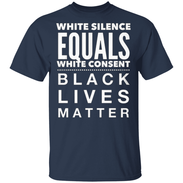 White Silence Equals White Consent Black Lives Matter T-Shirt George Floyd Protest