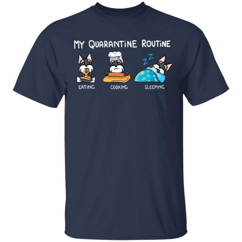 Schnauzer My Quarantine Routine Eating Cooking Sleeping Shirt Gifts For Pet Lovers