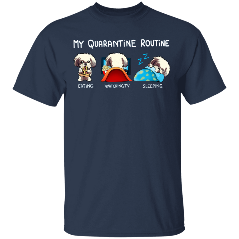 Shih Tzu My Quarantine Routine Eating Watch Tv Sleeping Shirt Birthday Present For Sister